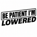 Be Patient I'm Lowered sticker