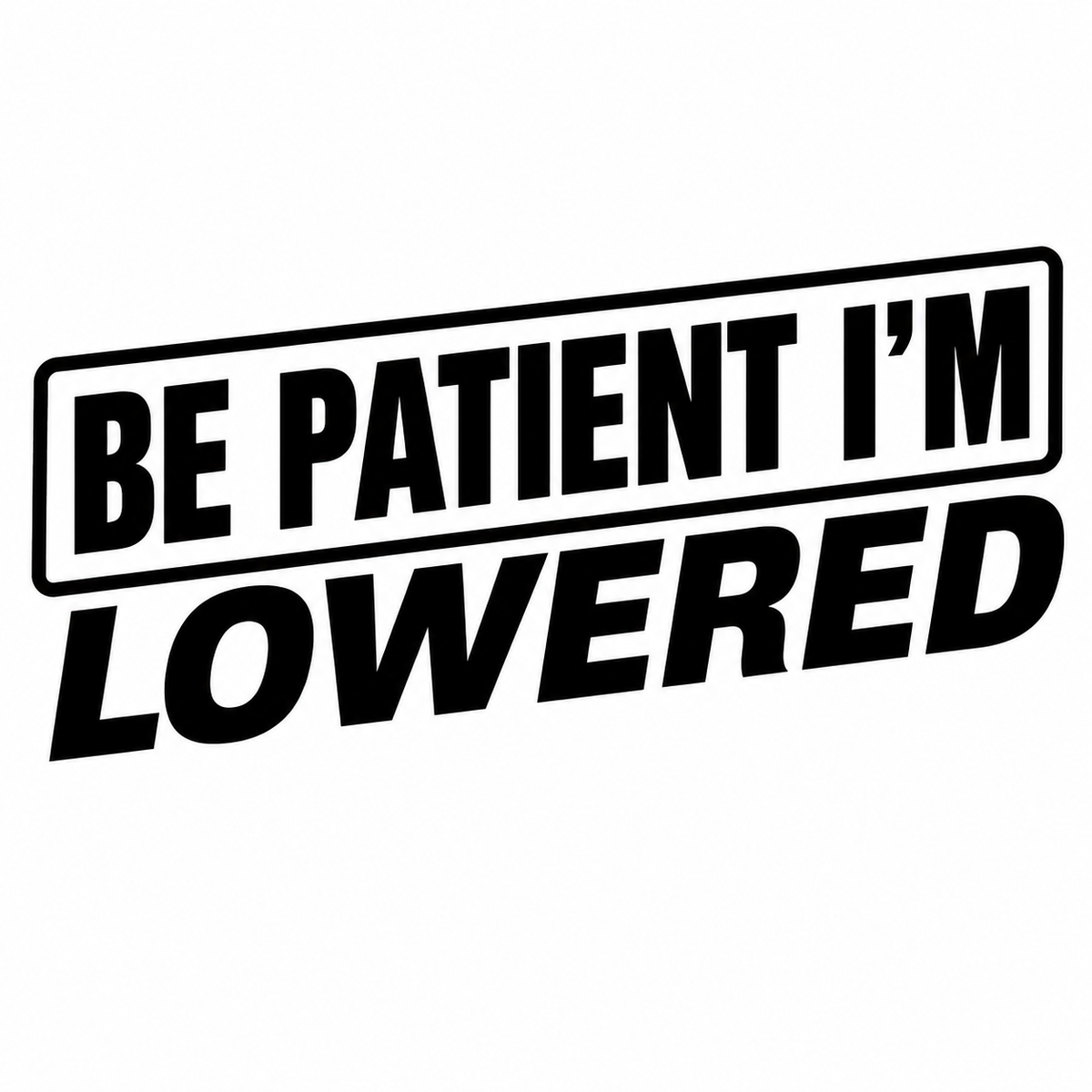 Be Patient I'm Lowered sticker