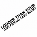 Louder Than Your Girlfriend last Night Sticker