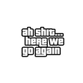 Ah Shit Here We Go Again Sticker