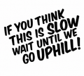 If You Think This Is Slow, Wait Until We Go Uphill Sticker